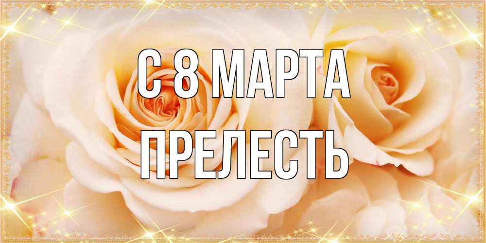 Открытка на каждый день с именем, прелесть C 8 МАРТА новые открытки для мамы на 8 марта Прикольная открытка с пожеланием онлайн скачать бесплатно 