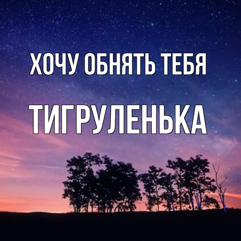 Картинка Хочу обнять тебя, Тигpуленька