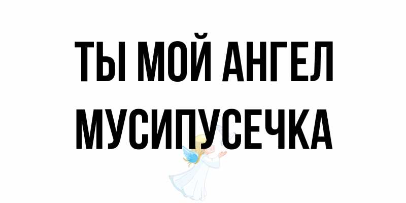 Картинка Ты мой ангел, Мусипусечка