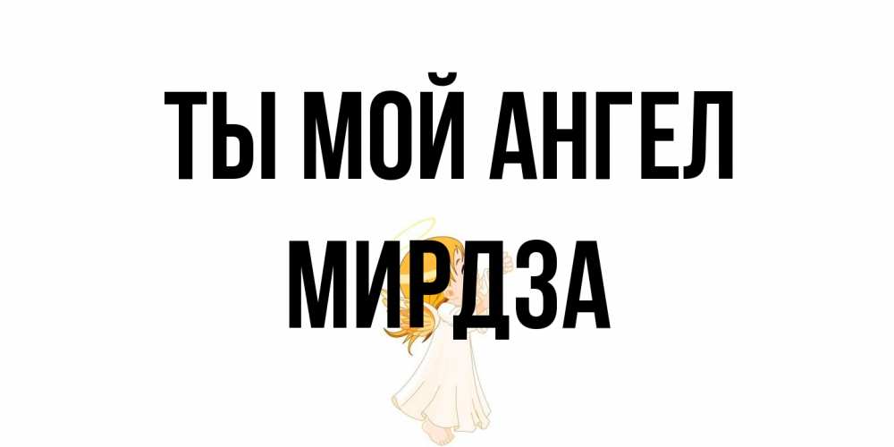 Открытка на каждый день с именем, Мирдза Ты мой ангел ангел, девочка Прикольная открытка с пожеланием онлайн скачать бесплатно 