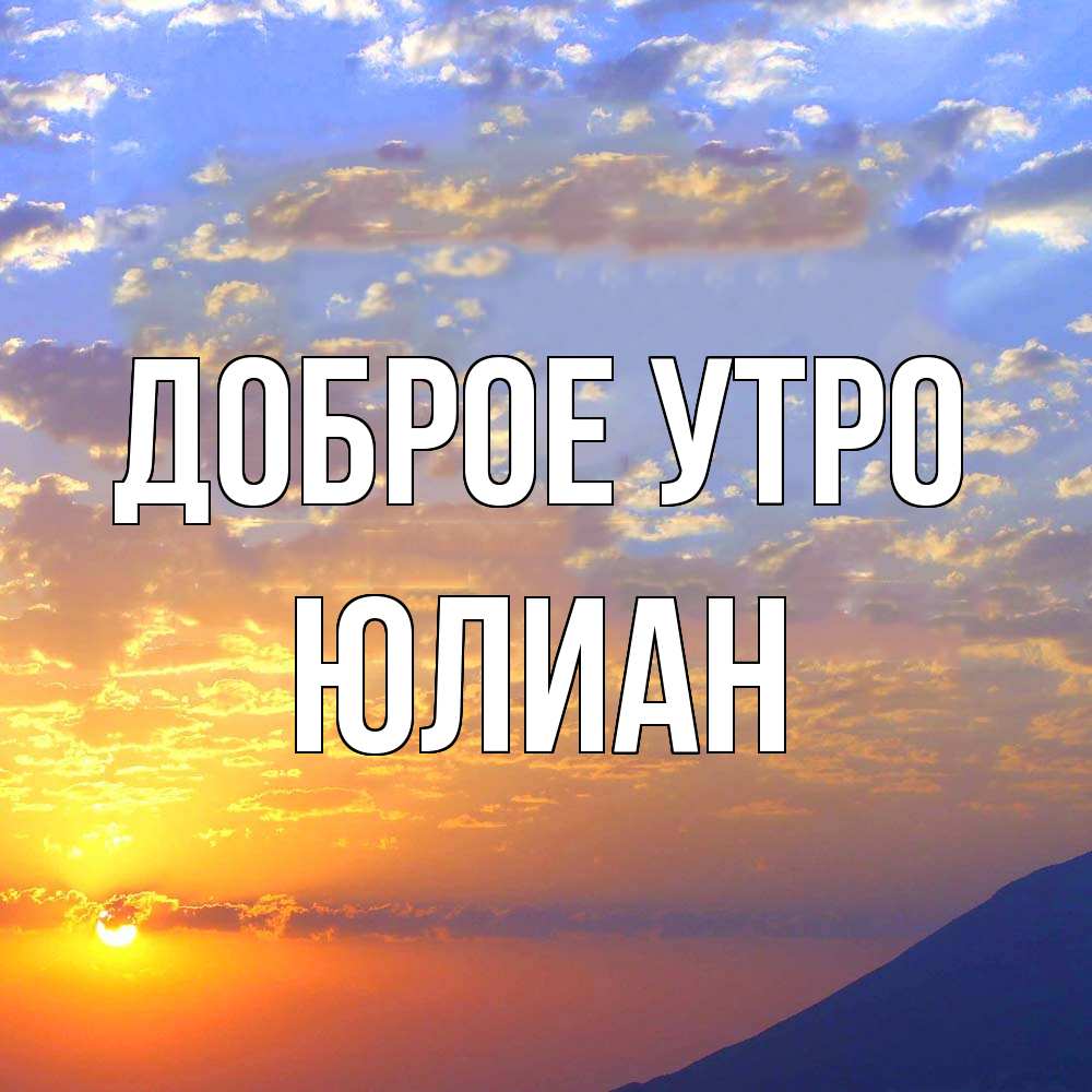 Открытка на каждый день с именем, Юлиан Доброе утро облака и солнце Прикольная открытка с пожеланием онлайн скачать бесплатно 