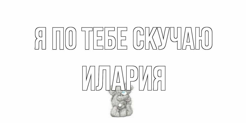 Открытка на каждый день с именем, Илария Я по тебе скучаю мишки Прикольная открытка с пожеланием онлайн скачать бесплатно 
