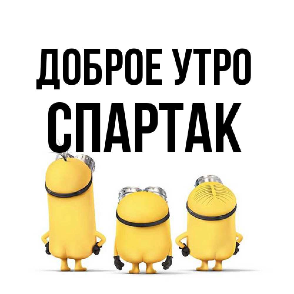 Открытка на каждый день с именем, Спартак Доброе утро подписать открытку онлайн бесплатно Прикольная открытка с пожеланием онлайн скачать бесплатно 