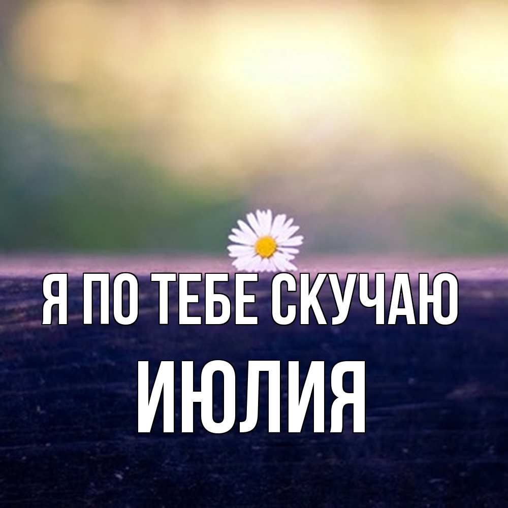 Открытка на каждый день с именем, Июлия Я по тебе скучаю приходи в гости Прикольная открытка с пожеланием онлайн скачать бесплатно 