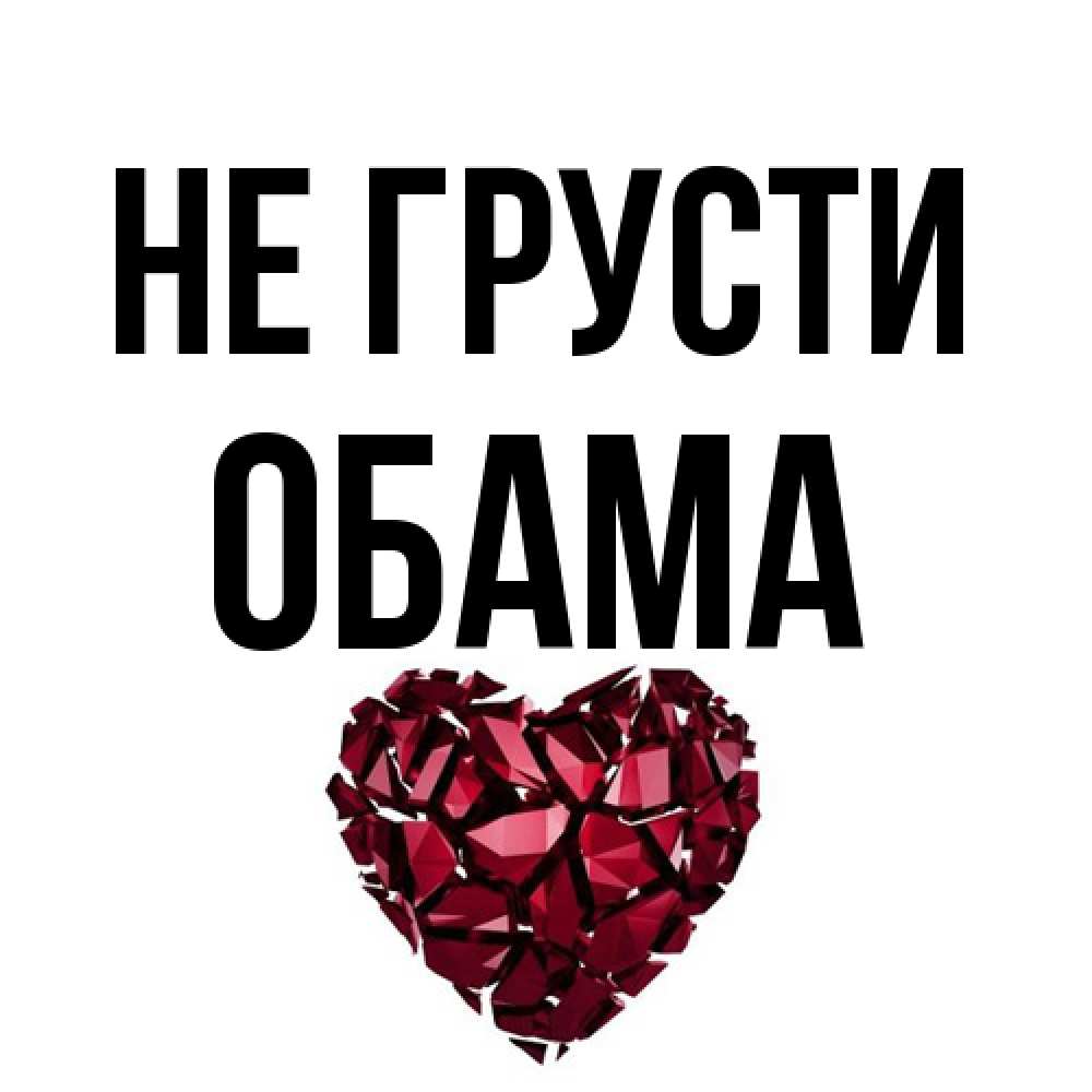 Открытка на каждый день с именем, Обама Не грусти рубиновое сердечко Прикольная открытка с пожеланием онлайн скачать бесплатно 