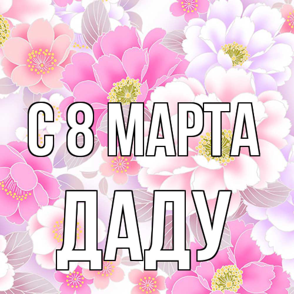 Открытка на каждый день с именем, Даду C 8 МАРТА для женщин Прикольная открытка с пожеланием онлайн скачать бесплатно 