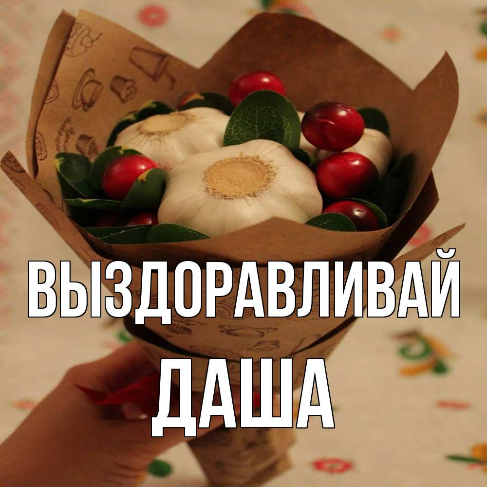 Открытка на каждый день с именем, Даша Выздоравливай букет из фитонцидов и витамина c Прикольная открытка с пожеланием онлайн скачать бесплатно 