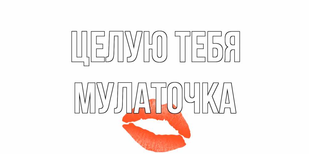 Открытка на каждый день с именем, Мулаточка Целую тебя поцелуй Прикольная открытка с пожеланием онлайн скачать бесплатно 