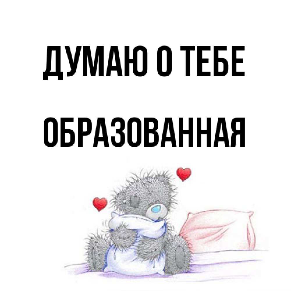 Открытка на каждый день с именем, Обpазованная Думаю о тебе мишка на кровати Прикольная открытка с пожеланием онлайн скачать бесплатно 