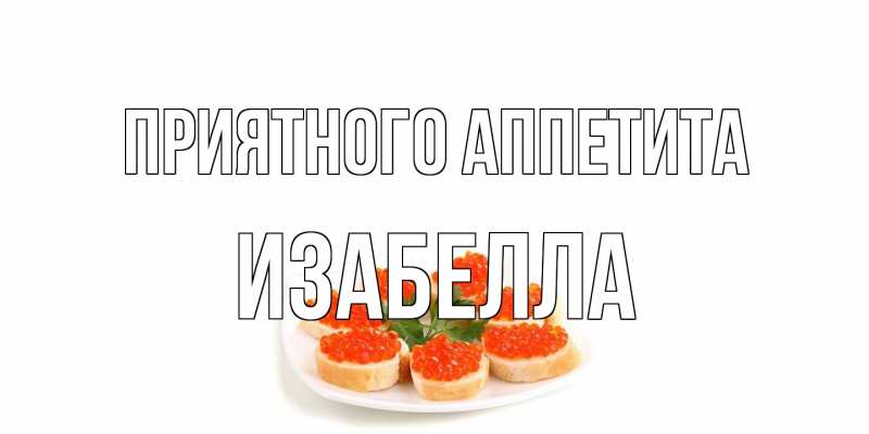 Картинка Приятного аппетита, Изабелла