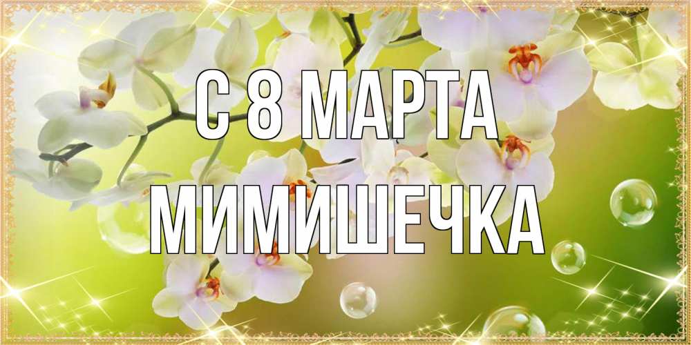 Открытка на каждый день с именем, мимишечка C 8 МАРТА открытка с цветами на международный женский день Прикольная открытка с пожеланием онлайн скачать бесплатно 