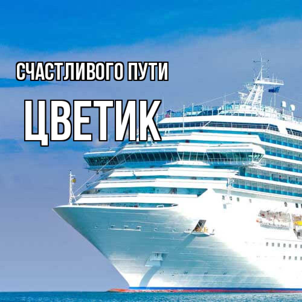 Открытка на каждый день с именем, цветик Счастливого пути огромный лайнер Прикольная открытка с пожеланием онлайн скачать бесплатно 