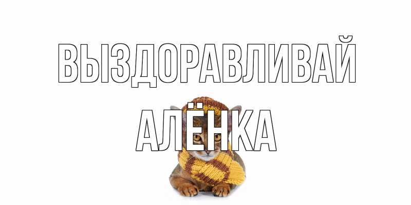 Картинка Выздоравливай, Алёнка