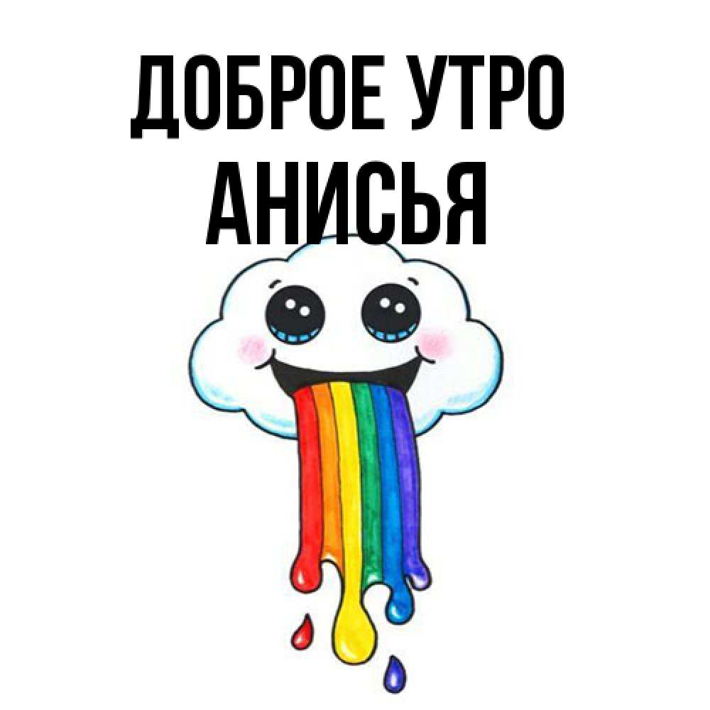 Открытка на каждый день с именем, Анисья Доброе утро утречко Прикольная открытка с пожеланием онлайн скачать бесплатно 