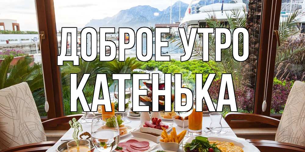 Открытка на каждый день с именем, Катенька Доброе утро тропическое утро Прикольная открытка с пожеланием онлайн скачать бесплатно 
