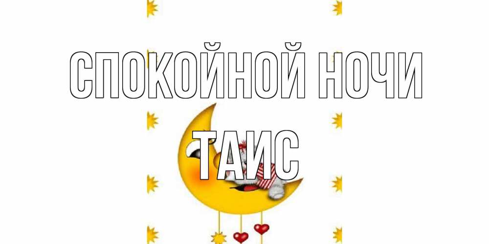 Открытка на каждый день с именем, Таис Спокойной ночи месяц, мишка Прикольная открытка с пожеланием онлайн скачать бесплатно 