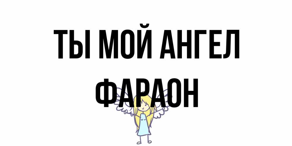 Открытка на каждый день с именем, Фараон Ты мой ангел ангел Прикольная открытка с пожеланием онлайн скачать бесплатно 