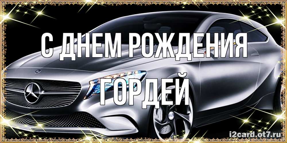 Открытка на каждый день с именем, Гордей С днем рождения машина мерседес супер класс Прикольная открытка с пожеланием онлайн скачать бесплатно 