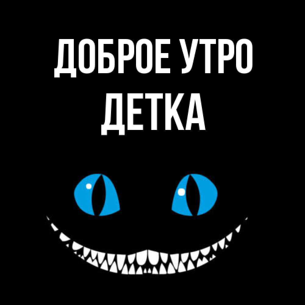 Открытка на каждый день с именем, Детка Доброе утро голубые глаза и зубки Прикольная открытка с пожеланием онлайн скачать бесплатно 