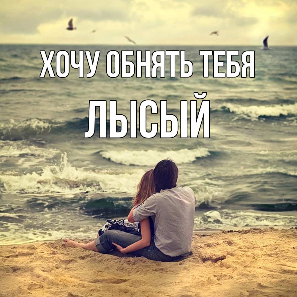 Открытка на каждый день с именем, Лысый Хочу обнять тебя возлюбленные на песочке Прикольная открытка с пожеланием онлайн скачать бесплатно 