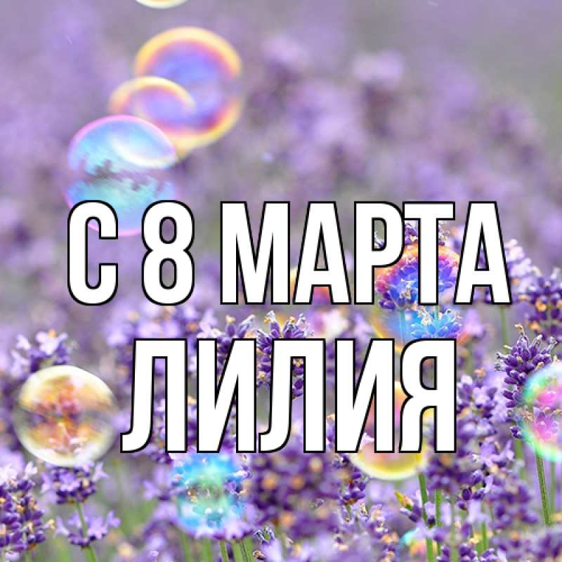 Открытка с именем, Лилия, C 8 МАРТА