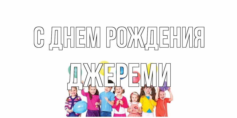 Открытка на каждый день с именем, Джереми С днем рождения Дети, шары Прикольная открытка с пожеланием онлайн скачать бесплатно 