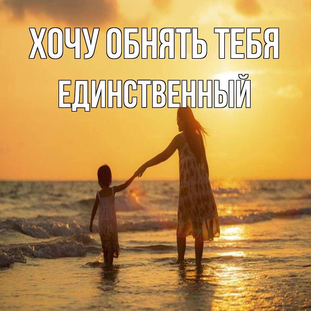 Открытка на каждый день с именем, Единственный Хочу обнять тебя мама и дочка Прикольная открытка с пожеланием онлайн скачать бесплатно 