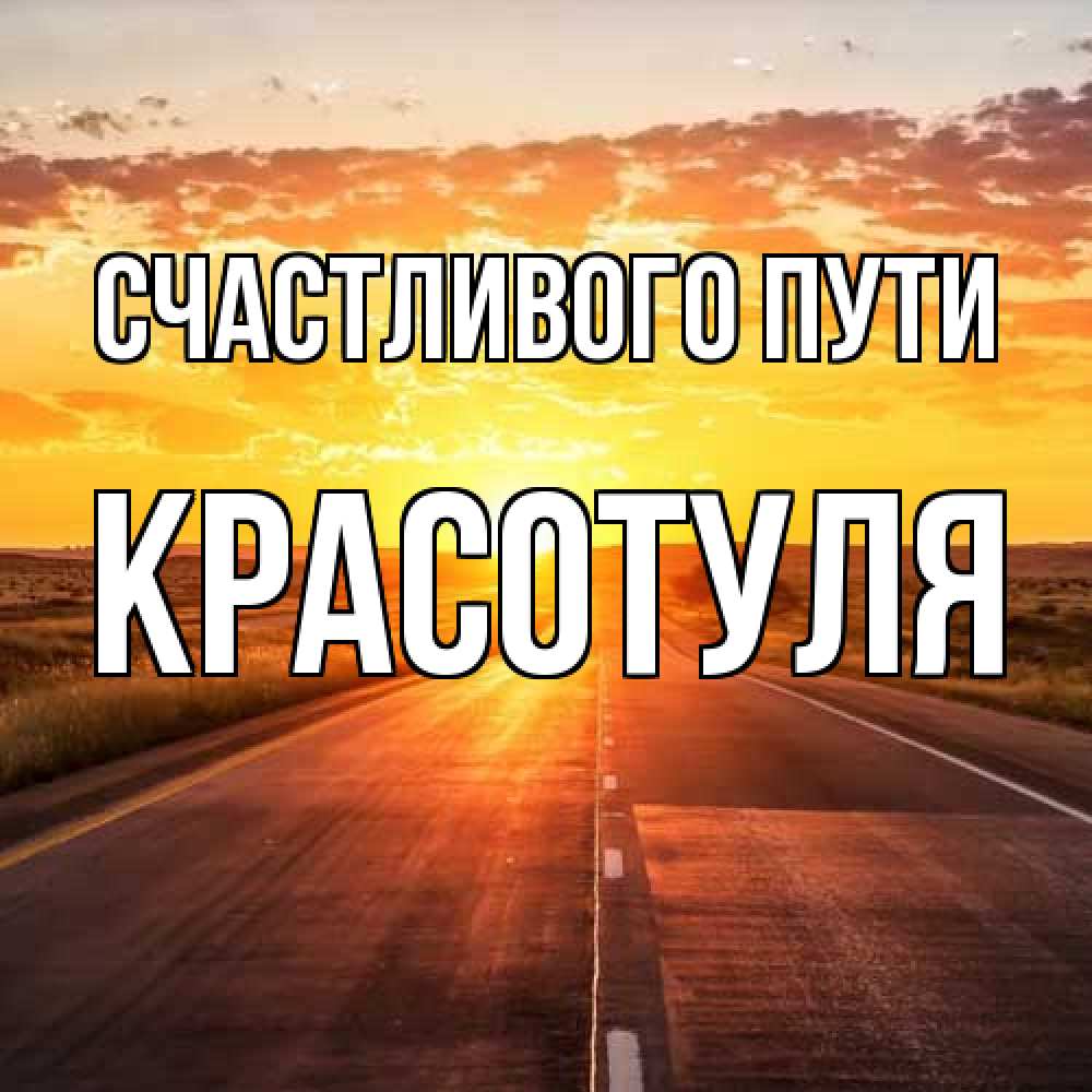 Открытка на каждый день с именем, Красотуля Счастливого пути солнечный свет, закат Прикольная открытка с пожеланием онлайн скачать бесплатно 