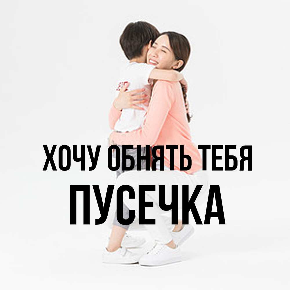 Открытка на каждый день с именем, Пусечка Хочу обнять тебя соскучилась по сыну Прикольная открытка с пожеланием онлайн скачать бесплатно 
