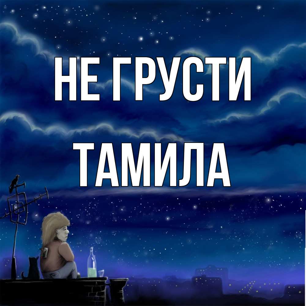 Открытка на каждый день с именем, ТАМИЛА Не грусти город с крыши Прикольная открытка с пожеланием онлайн скачать бесплатно 