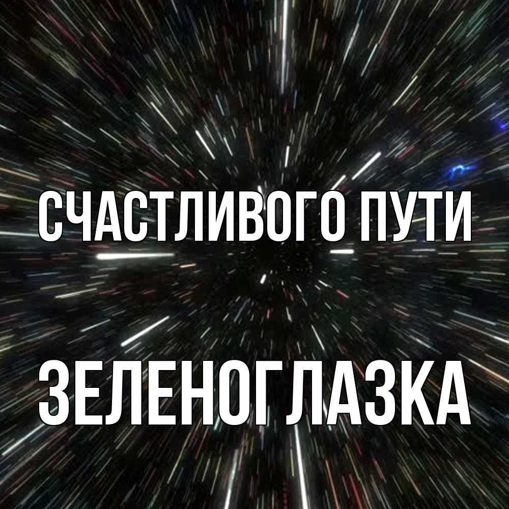 Открытка на каждый день с именем, зеленоглазка Счастливого пути туннель Прикольная открытка с пожеланием онлайн скачать бесплатно 