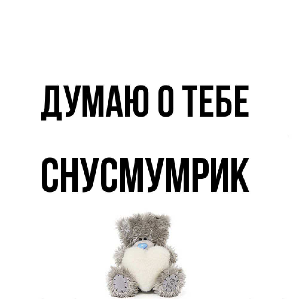 Открытка на каждый день с именем, Снусмумрик Думаю о тебе тедди с сердечком для любимой Прикольная открытка с пожеланием онлайн скачать бесплатно 