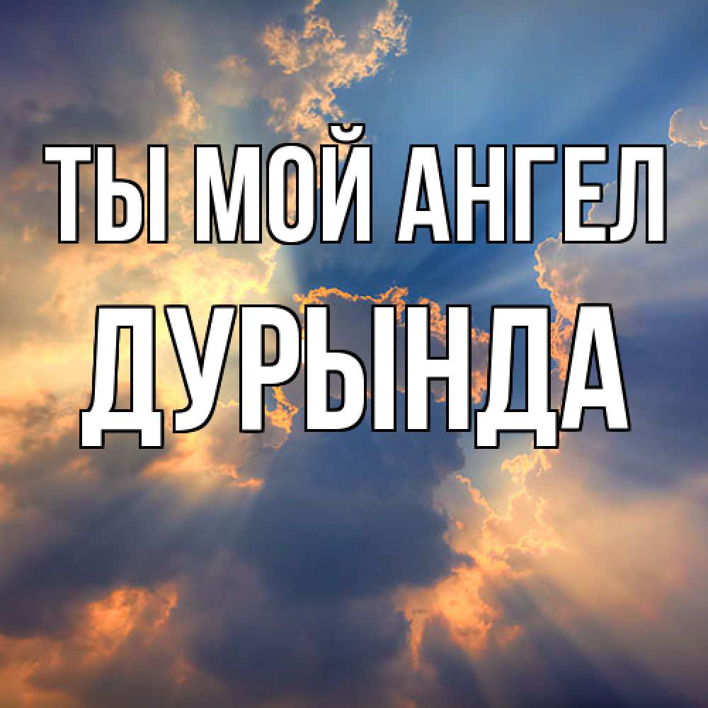 Открытка на каждый день с именем, Дурында Ты мой ангел ангельский свет сквозь облака Прикольная открытка с пожеланием онлайн скачать бесплатно 