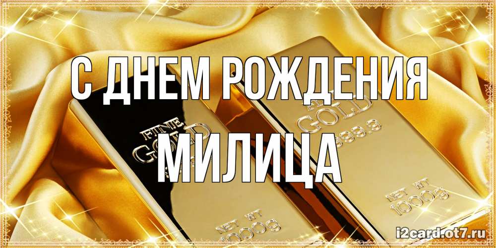 Открытка на каждый день с именем, Милица С днем рождения золотые слитки лежат шелке золотого цвета Прикольная открытка с пожеланием онлайн скачать бесплатно 