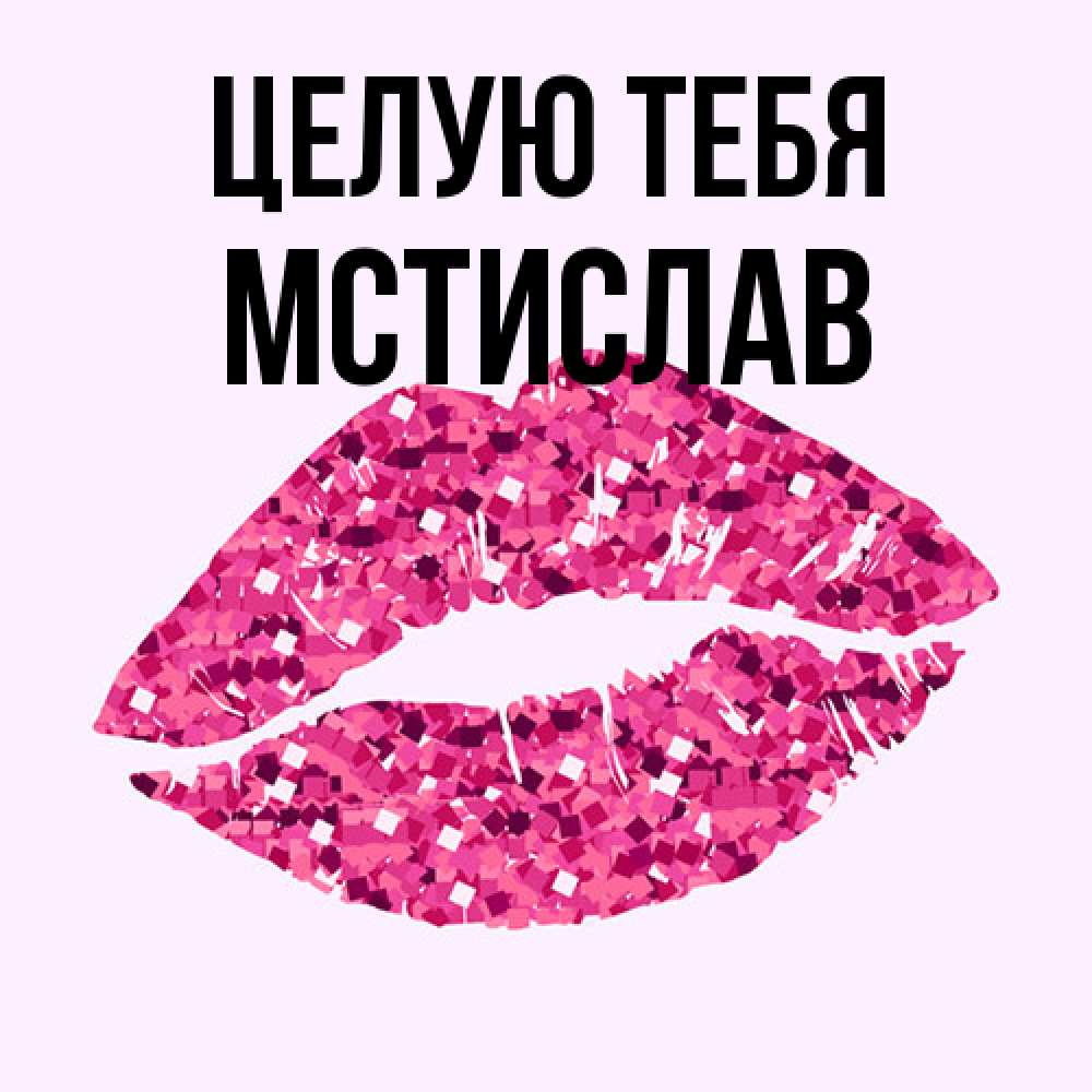 Открытка на каждый день с именем, Мстислав Целую тебя открытка с женскими губами и поцелуем для парня Прикольная открытка с пожеланием онлайн скачать бесплатно 