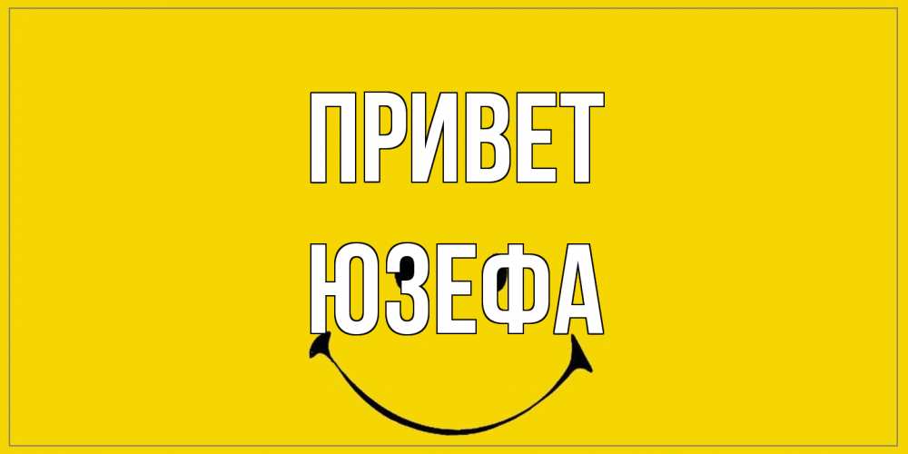 Открытка на каждый день с именем, Юзефа Привет смайл Прикольная открытка с пожеланием онлайн скачать бесплатно 
