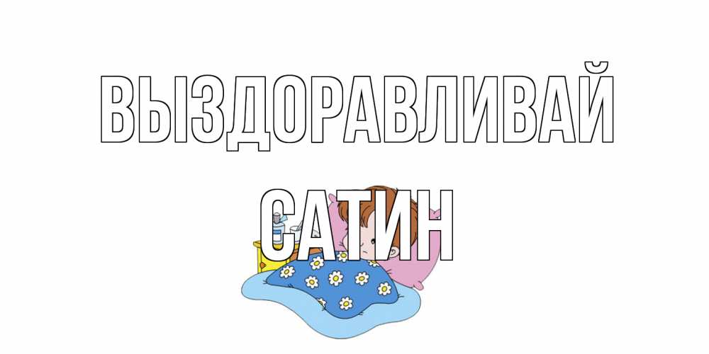 Открытка на каждый день с именем, Сатин Выздоравливай не болейте дети Прикольная открытка с пожеланием онлайн скачать бесплатно 