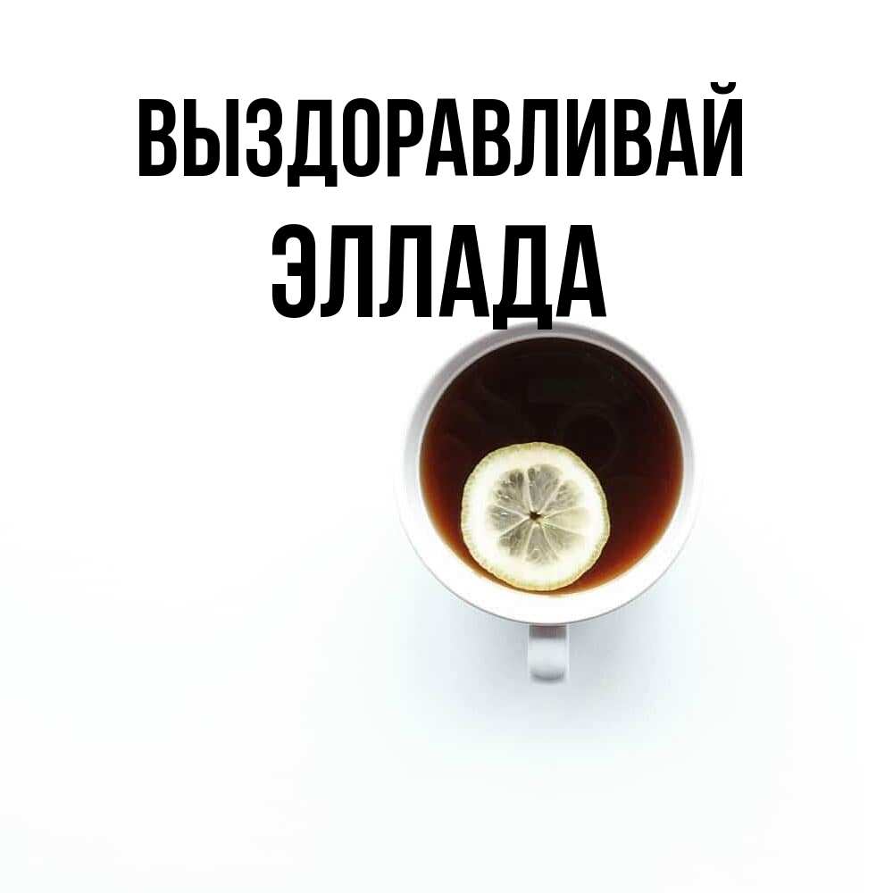 Открытка на каждый день с именем, Эллада Выздоравливай простая открытка Прикольная открытка с пожеланием онлайн скачать бесплатно 