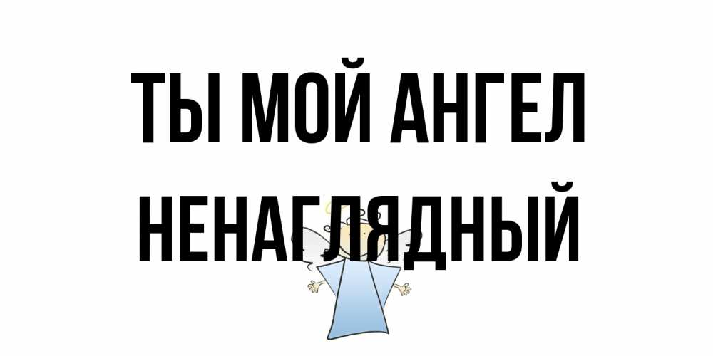 Открытка на каждый день с именем, Ненаглядный Ты мой ангел ангел Прикольная открытка с пожеланием онлайн скачать бесплатно 