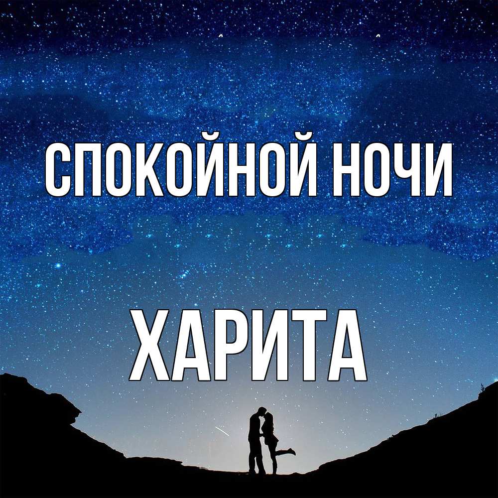 Открытка на каждый день с именем, Харита Спокойной ночи звездное небо и люди Прикольная открытка с пожеланием онлайн скачать бесплатно 
