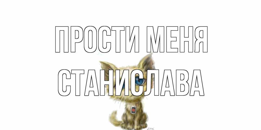 Открытка на каждый день с именем, Станислава Прости меня прости меня открытка с котиком Прикольная открытка с пожеланием онлайн скачать бесплатно 