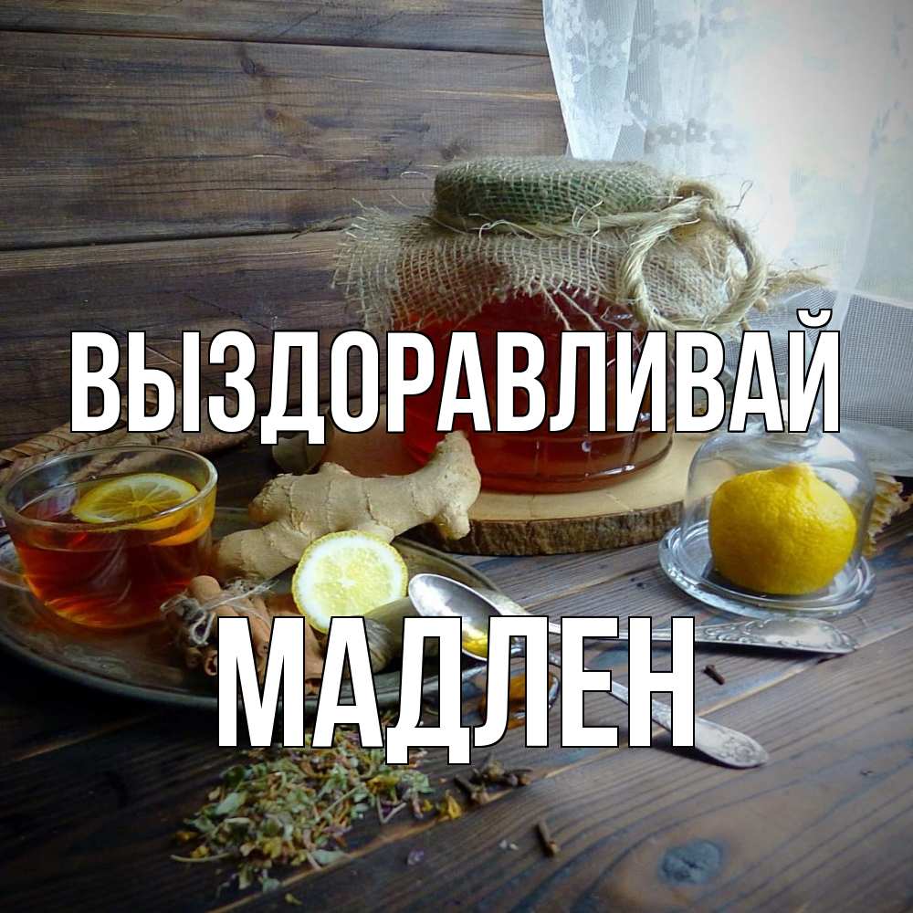 Открытка на каждый день с именем, Мадлен Выздоравливай банка с медом Прикольная открытка с пожеланием онлайн скачать бесплатно 