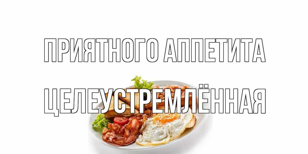 Открытка на каждый день с именем, Целеустремлённая Приятного аппетита завтрак Прикольная открытка с пожеланием онлайн скачать бесплатно 