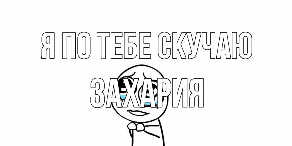 Открытка на каждый день с именем, Захария Я по тебе скучаю я по тебе скучаю с тролль фейсом Прикольная открытка с пожеланием онлайн скачать бесплатно 