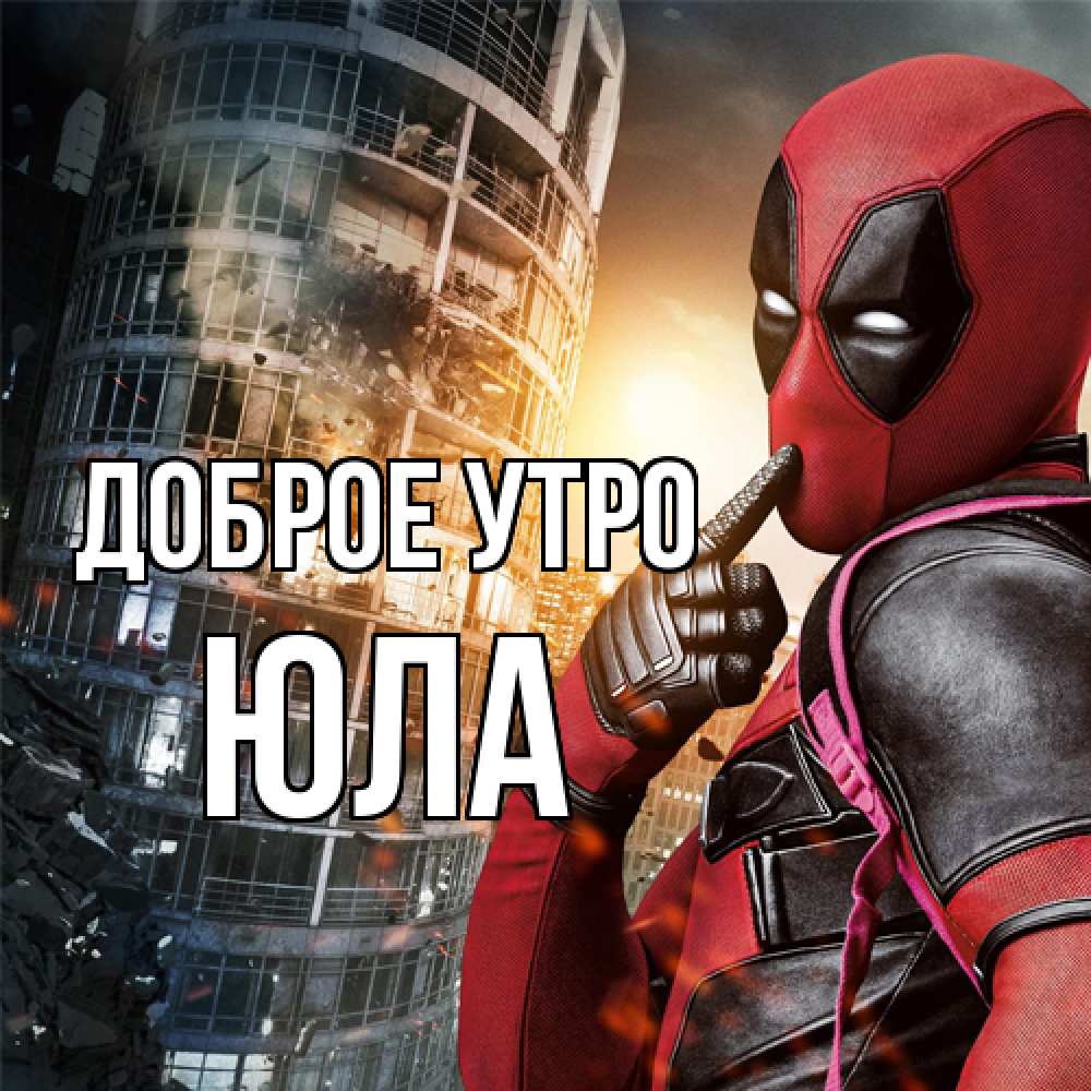 Открытка на каждый день с именем, юла Доброе утро марвел и дедпул на фоне небоскреба Прикольная открытка с пожеланием онлайн скачать бесплатно 