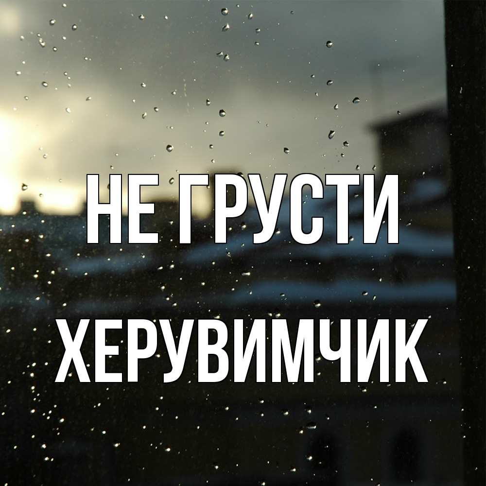 Открытка на каждый день с именем, Хеpувимчик Не грусти вид на крыши Прикольная открытка с пожеланием онлайн скачать бесплатно 