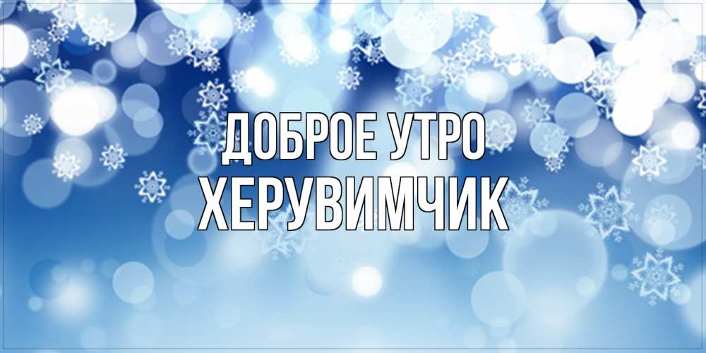 Открытка на каждый день с именем, Хеpувимчик Доброе утро супер открытка Прикольная открытка с пожеланием онлайн скачать бесплатно 
