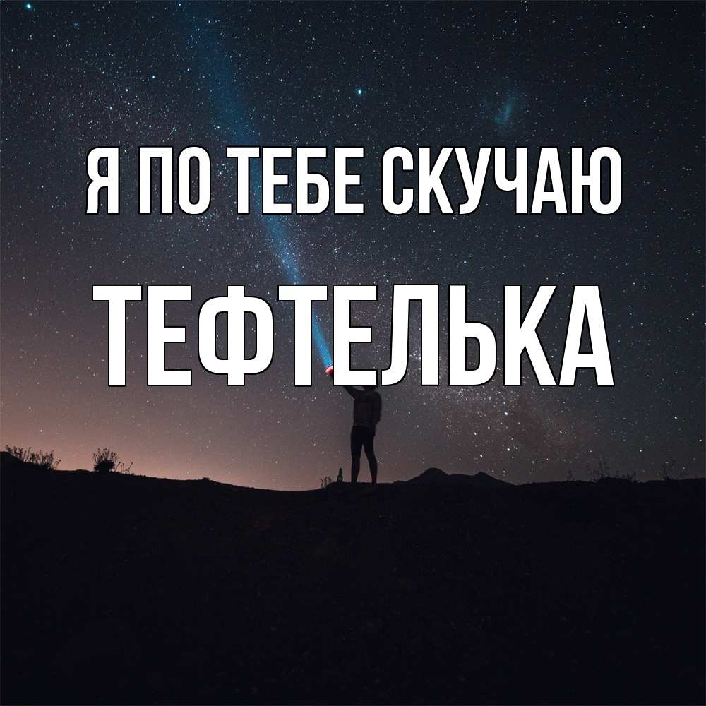 Открытка на каждый день с именем, тефтелька Я по тебе скучаю звезды и луч света Прикольная открытка с пожеланием онлайн скачать бесплатно 
