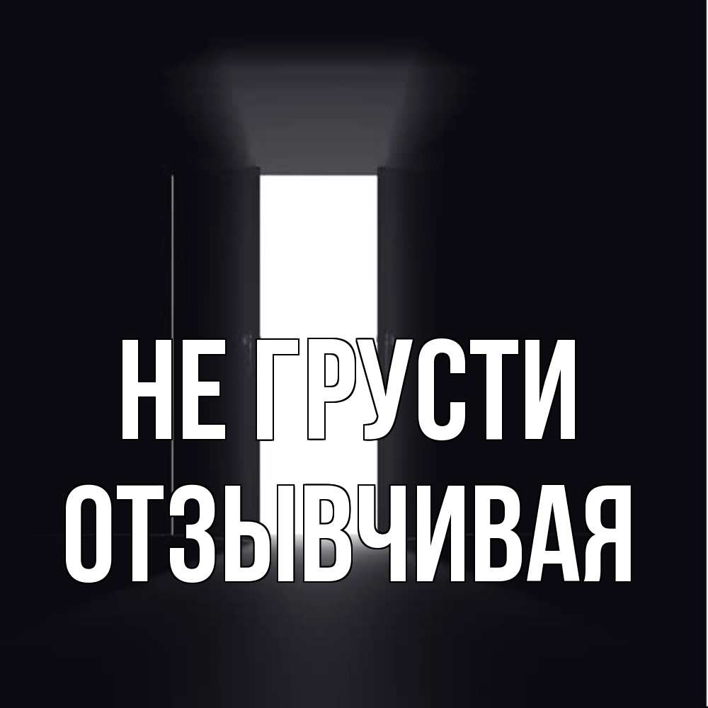 Открытка на каждый день с именем, Отзывчивая Не грусти открытая дверь Прикольная открытка с пожеланием онлайн скачать бесплатно 