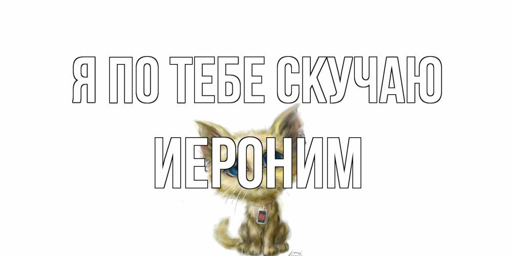 Открытка на каждый день с именем, Иероним Я по тебе скучаю я по тебе скучаю открытки для любимых с именем Прикольная открытка с пожеланием онлайн скачать бесплатно 